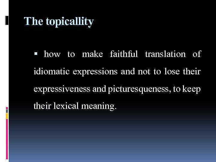 The topicallity how to make faithful translation of idiomatic expressions and not to lose
