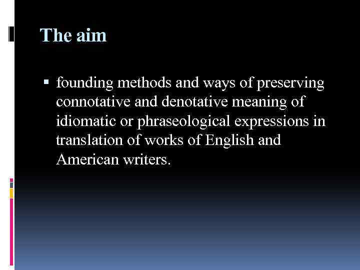 The aim founding methods and ways of preserving connotative and denotative meaning of idiomatic