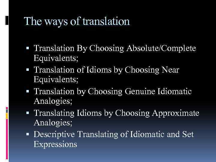 The ways of translation Translation By Choosing Absolute/Complete Equivalents; Translation of Idioms by Choosing