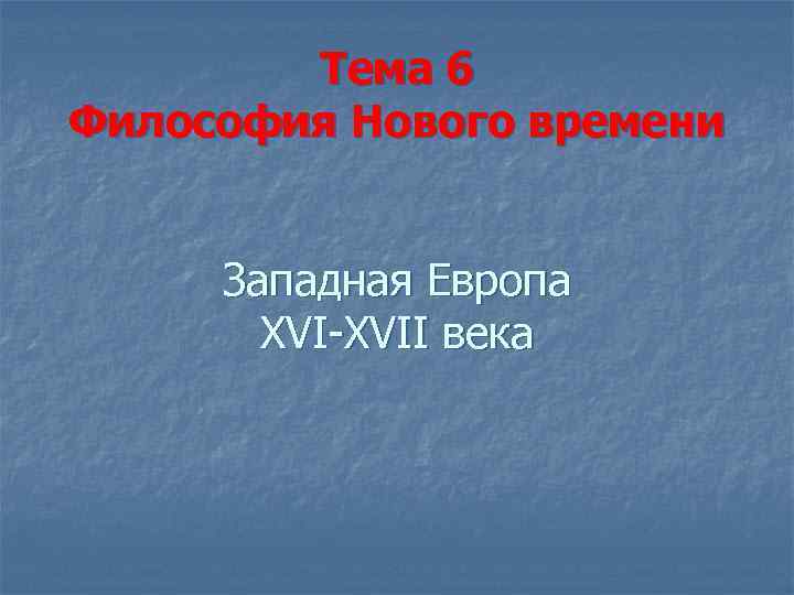 Тема 6 Философия Нового времени Западная Европа XVI-XVII века 
