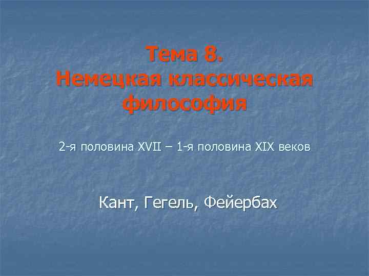 Тема 8. Немецкая классическая философия 2 -я половина XVII – 1 -я половина XIX