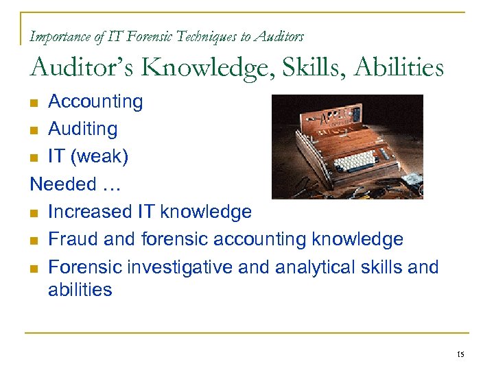 Importance of IT Forensic Techniques to Auditors Auditor’s Knowledge, Skills, Abilities Accounting n Auditing