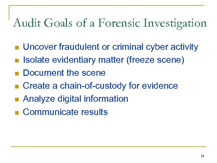 Audit Goals of a Forensic Investigation n n n Uncover fraudulent or criminal cyber