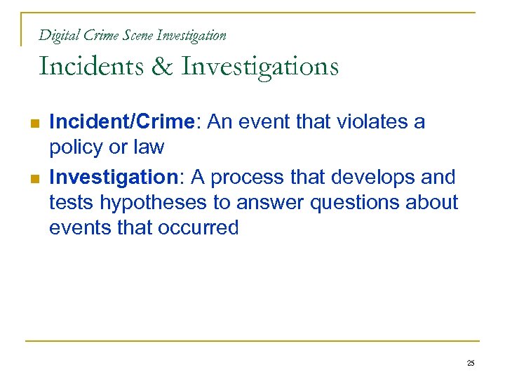 Digital Crime Scene Investigation Incidents & Investigations n n Incident/Crime: An event that violates