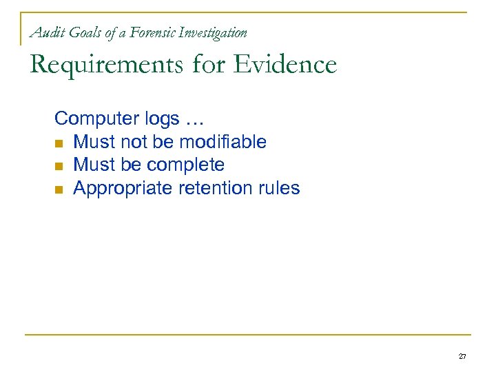 Audit Goals of a Forensic Investigation Requirements for Evidence Computer logs … n Must