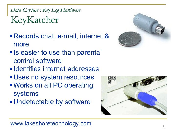 Data Capture : Key Log Hardware Key. Katcher § Records chat, e-mail, internet &