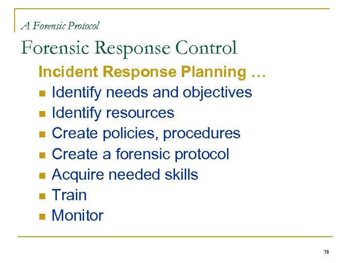 A Forensic Protocol Forensic Response Control Incident Response Planning … n Identify needs and