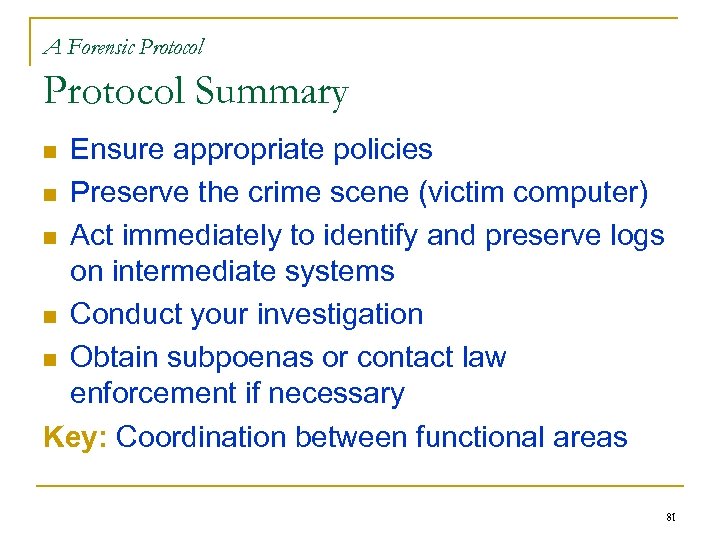 A Forensic Protocol Summary Ensure appropriate policies n Preserve the crime scene (victim computer)