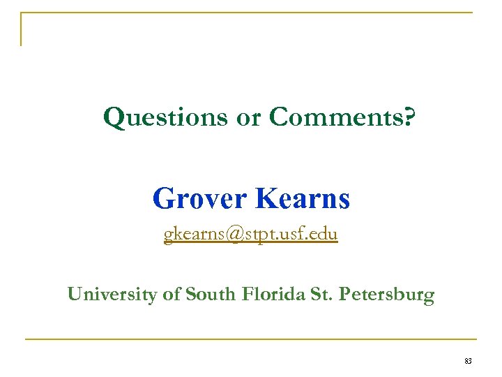 Questions or Comments? Grover Kearns gkearns@stpt. usf. edu University of South Florida St. Petersburg