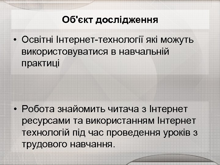 Об'єкт дослідження • Освітні Інтернет-технології які можуть використовуватися в навчальній практиці • Робота знайомить