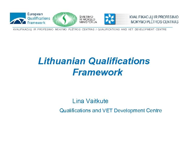 KVALIFIKACIJŲ IR PROFESINIO MOKYMO PLĖTROS CENTRAS / QUALIFICATIONS AND VET DEVELOPMENT CENTRE Lithuanian Qualifications