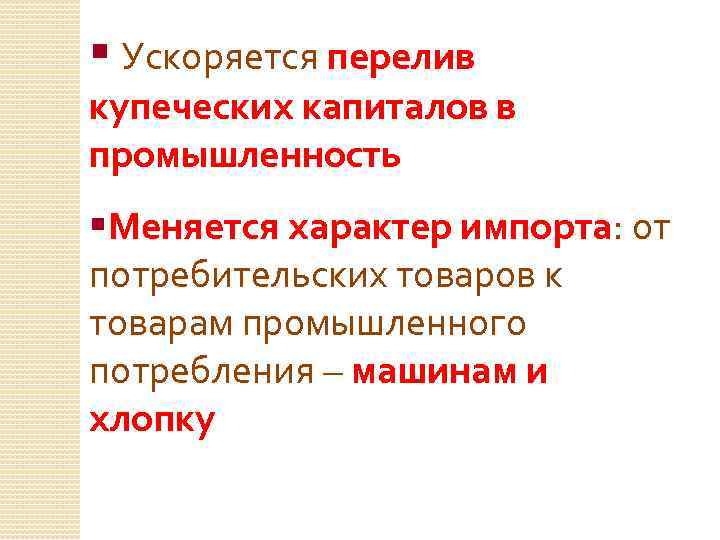§ Ускоряется перелив купеческих капиталов в промышленность §Меняется характер импорта: от потребительских товаров к
