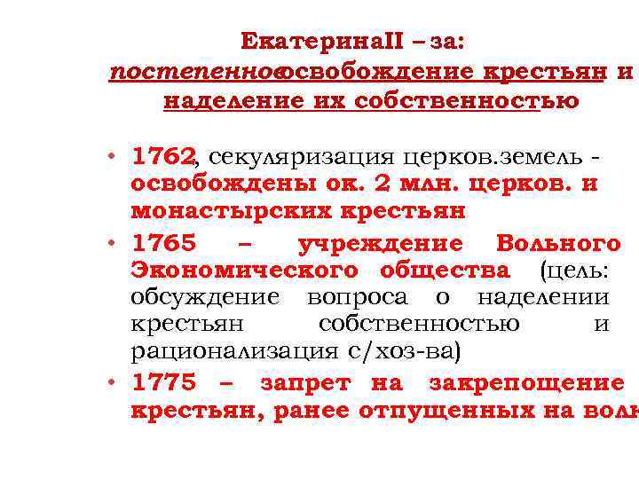 Екатерина. II – за: постепенное освобождение крестьян и наделение их собственностью • 1762, секуляризация