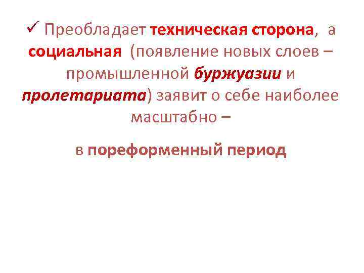 ü Преобладает техническая сторона, а социальная (появление новых слоев – промышленной буржуазии и пролетариата)
