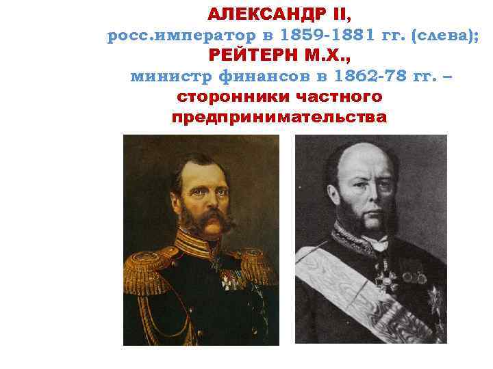 АЛЕКСАНДР II, росс. император в 1859 -1881 гг. (слева); РЕЙТЕРН М. Х. , министр