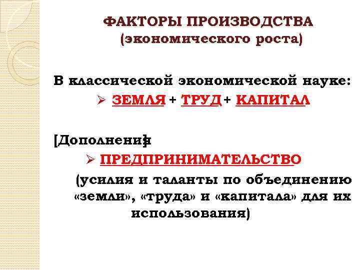 ФАКТОРЫ ПРОИЗВОДСТВА (экономического роста) В классической экономической науке: Ø ЗЕМЛЯ + ТРУД + КАПИТАЛ