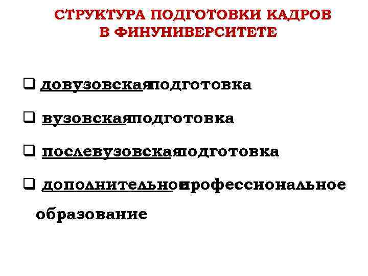 СТРУКТУРА ПОДГОТОВКИ КАДРОВ В ФИНУНИВЕРСИТЕТЕ q довузовская подготовка q вузовскаяподготовка q послевузовская подготовка q