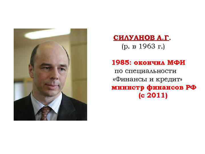 СИЛУАНОВ А. Г. (р. в 1963 г. ) 1985: окончил МФИ по специальности «Финансы