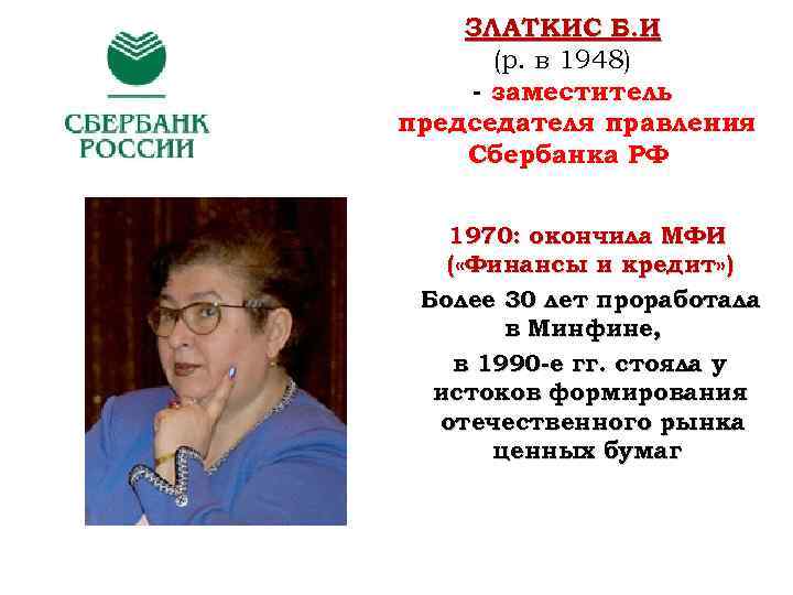ЗЛАТКИС Б. И. (р. в 1948) - заместитель председателя правления Сбербанка РФ 1970: окончила
