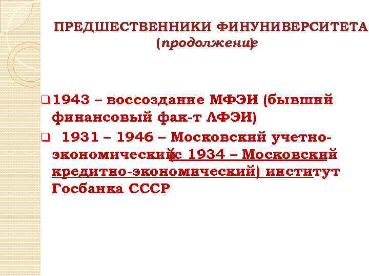 ПРЕДШЕСТВЕННИКИ ФИНУНИВЕРСИТЕТА (продолжение ) q 1943 – воссоздание МФЭИ (бывший финансовый фак-т ЛФЭИ) q