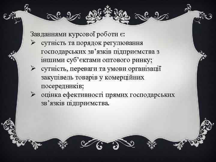 Завданнями курсової роботи є: Ø сутність та порядок регулювання господарських зв’язків підприємства з іншими