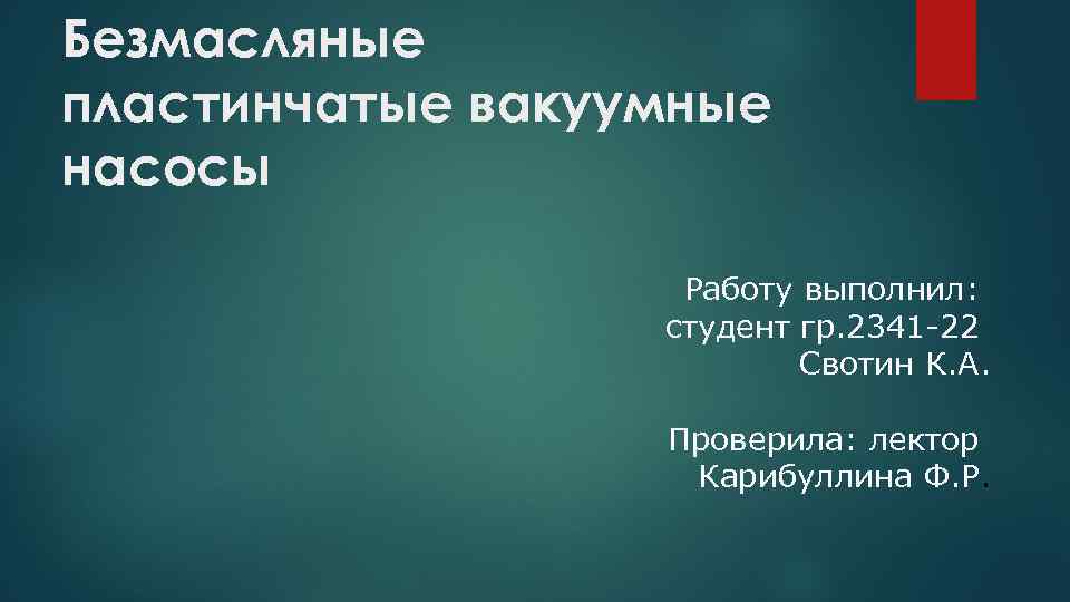 Безмасляные пластинчатые вакуумные насосы Работу выполнил: студент гр. 2341 -22 Свотин К. А. Проверила: