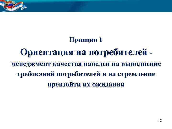 Принцип 1 Ориентация на потребителей - менеджмент качества нацелен на выполнение требований потребителей и