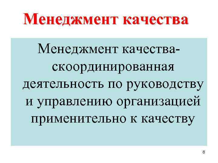 Менеджмент качества- скоординированная деятельность по руководству и управлению организацией применительно к качеству 6 