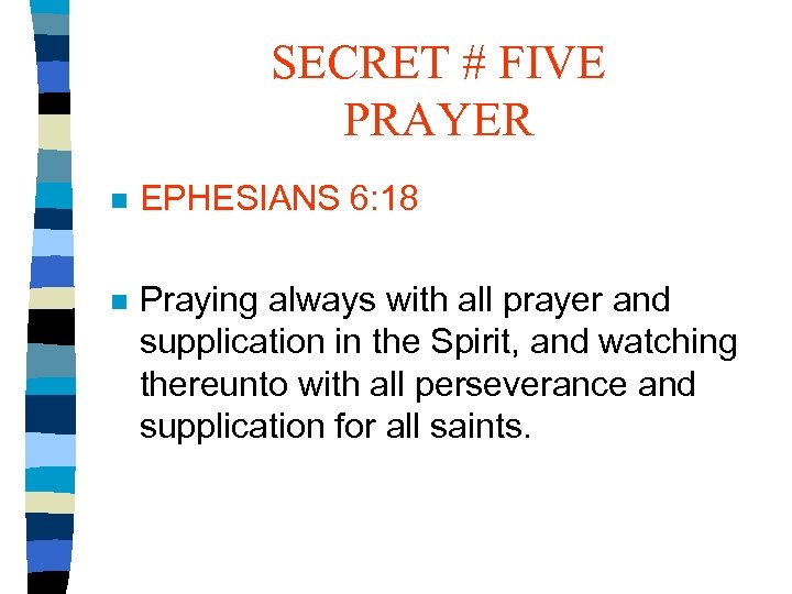 SECRET # FIVE PRAYER n EPHESIANS 6: 18 n Praying always with all prayer