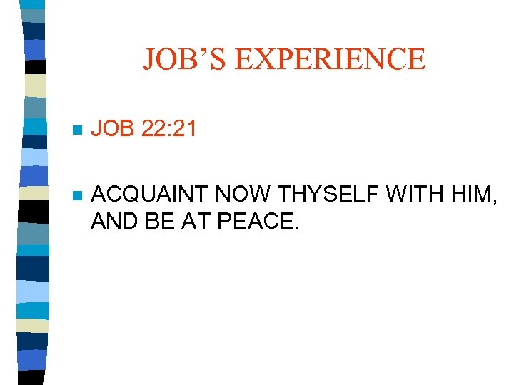 JOB’S EXPERIENCE n JOB 22: 21 n ACQUAINT NOW THYSELF WITH HIM, AND BE