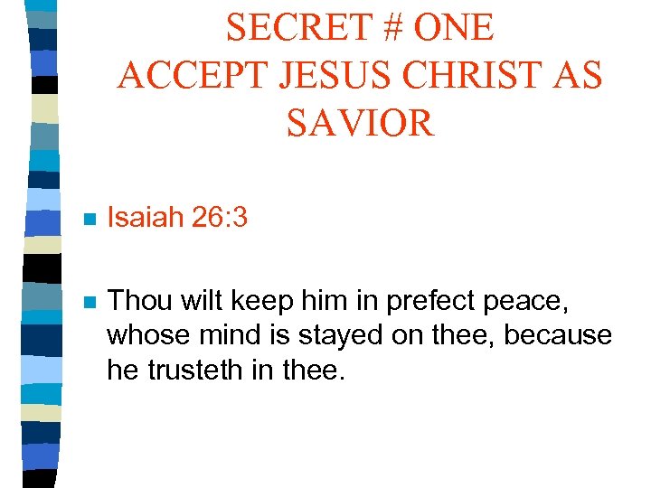 SECRET # ONE ACCEPT JESUS CHRIST AS SAVIOR n Isaiah 26: 3 n Thou