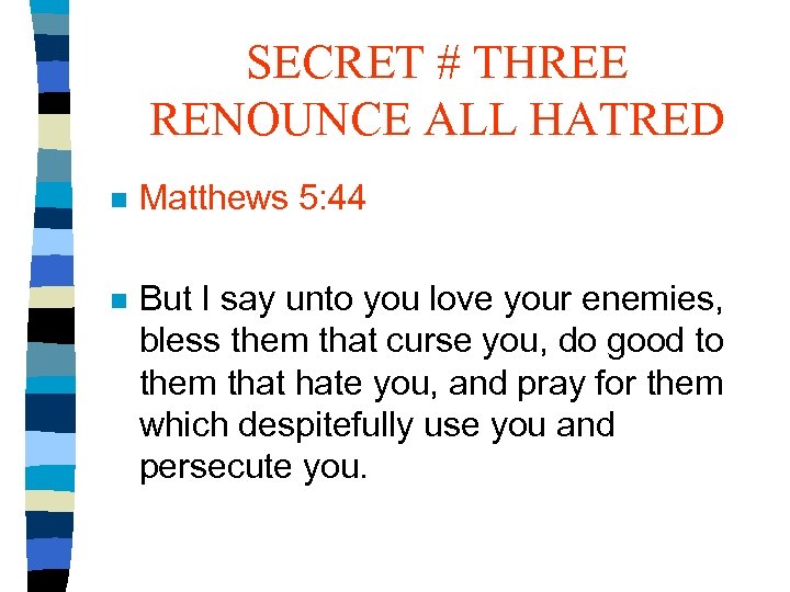 SECRET # THREE RENOUNCE ALL HATRED n Matthews 5: 44 n But I say