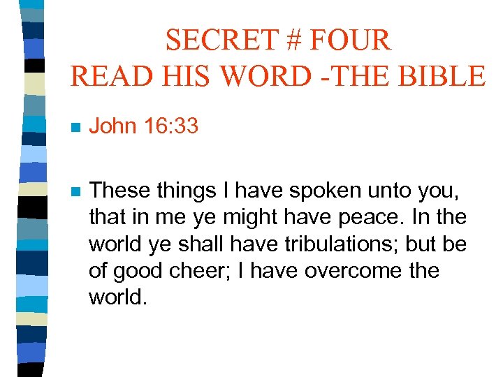 SECRET # FOUR READ HIS WORD -THE BIBLE n John 16: 33 n These