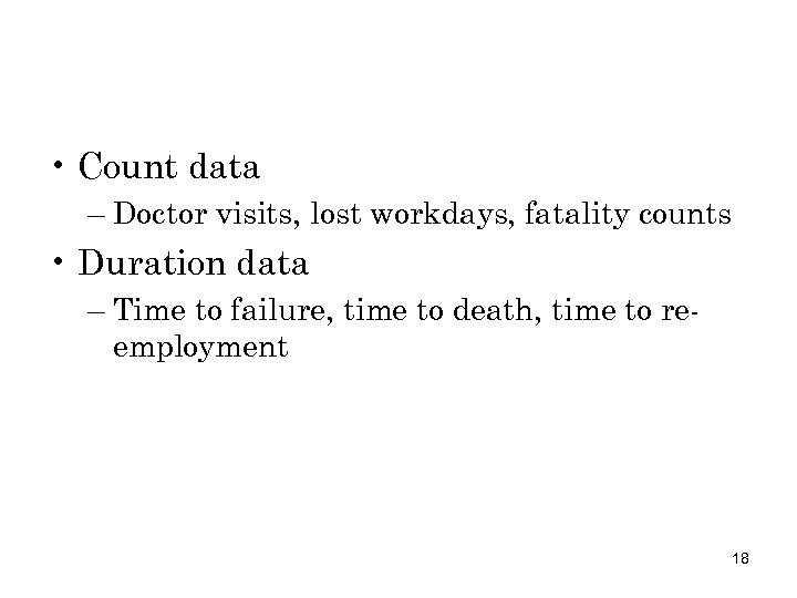  • Count data – Doctor visits, lost workdays, fatality counts • Duration data