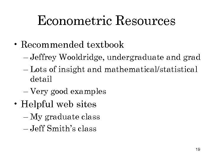 Econometric Resources • Recommended textbook – Jeffrey Wooldridge, undergraduate and grad – Lots of