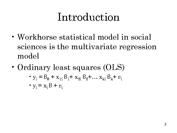 Introduction • Workhorse statistical model in social sciences is the multivariate regression model •