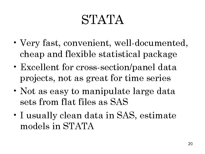 STATA • Very fast, convenient, well-documented, cheap and flexible statistical package • Excellent for