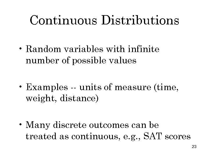 Continuous Distributions • Random variables with infinite number of possible values • Examples --