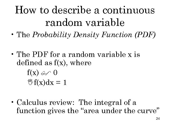 How to describe a continuous random variable • The Probability Density Function (PDF) •