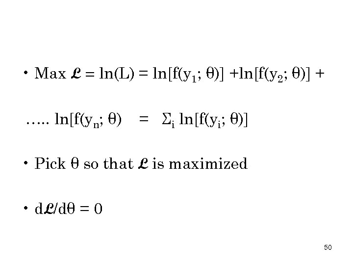  • Max L = ln(L) = ln[f(y 1; θ)] +ln[f(y 2; θ)] +