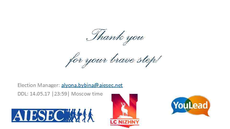 Thank you for your brave step! Election Manager: alyona. bybina@aiesec. net DDL: 14. 05.