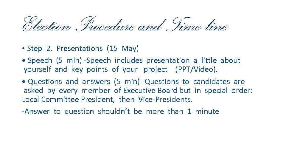 Election Procedure and Time-line • Step 2. Presentations (15 May) • Speech (5 min)