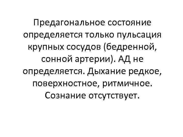 Предагональное состояние определяется только пульсация крупных сосудов (бедренной, сонной артерии). АД не определяется. Дыхание