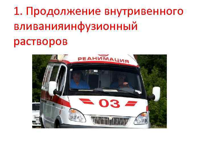 1. Продолжение внутривенного вливанияинфузионный растворов 