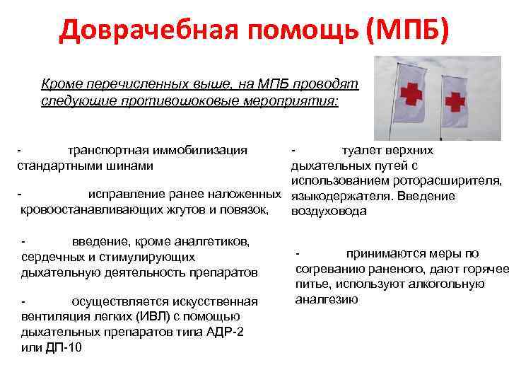 Доврачебная помощь (МПБ) Кроме перечисленных выше, на МПБ проводят следующие противошоковые мероприятия: транспортная иммобилизация