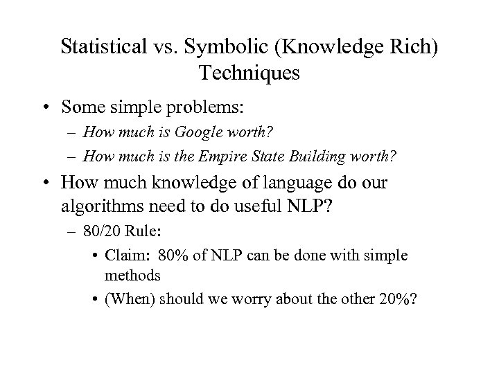 Statistical vs. Symbolic (Knowledge Rich) Techniques • Some simple problems: – How much is