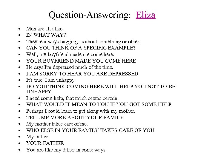 Question-Answering: Eliza • • • • • Men are all alike. IN WHAT WAY?