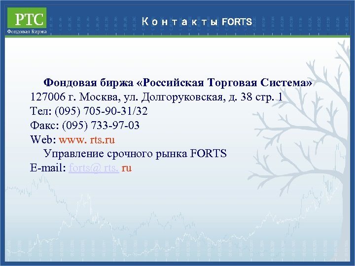 Контакты FORTS Фондовая биржа «Российская Торговая Система» 127006 г. Москва, ул. Долгоруковская, д. 38