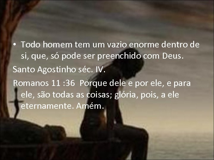  • Todo homem tem um vazio enorme dentro de si, que, só pode