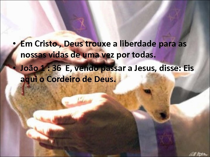  • Em Cristo , Deus trouxe a liberdade para as nossas vidas de